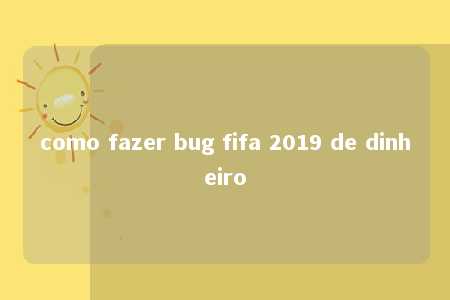 como fazer bug fifa 2019 de dinheiro