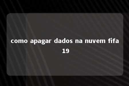 como apagar dados na nuvem fifa 19