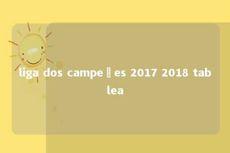 liga dos campeões 2017 2018 tablea