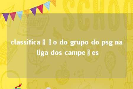 classificação do grupo do psg na liga dos campeões