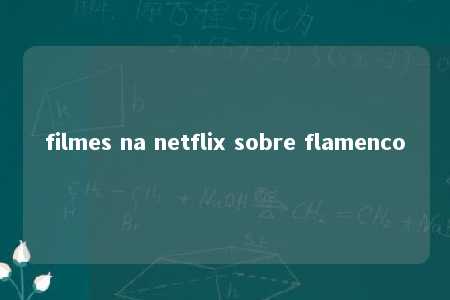 filmes na netflix sobre flamenco