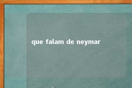 que falam de neymar