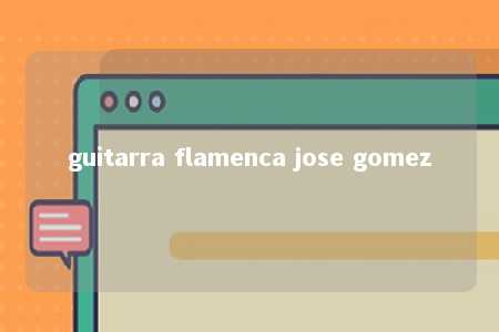 guitarra flamenca jose gomez