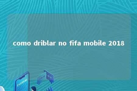 como driblar no fifa mobile 2018