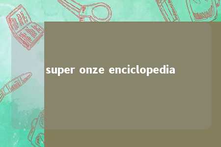 super onze enciclopedia