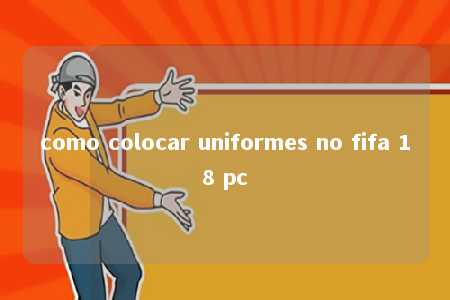 como colocar uniformes no fifa 18 pc