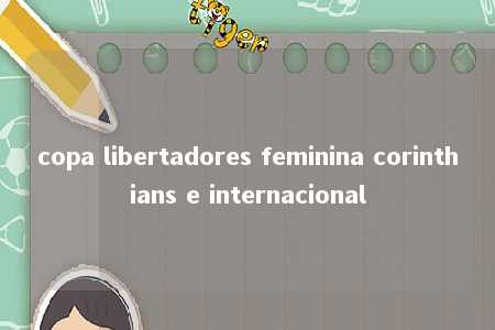 copa libertadores feminina corinthians e internacional