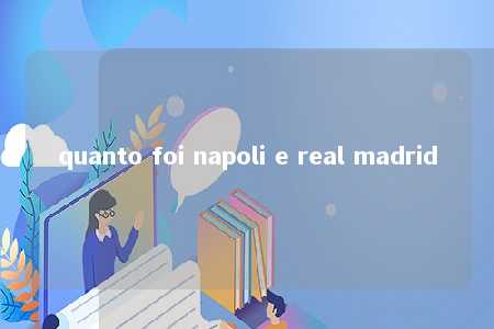 quanto foi napoli e real madrid