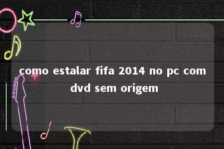 como estalar fifa 2014 no pc com dvd sem origem