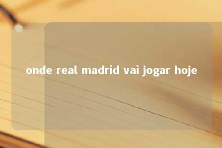 onde real madrid vai jogar hoje