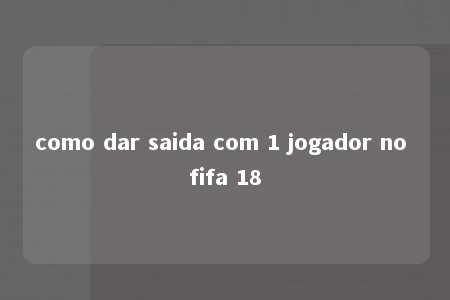 como dar saida com 1 jogador no fifa 18