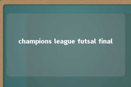 champions league futsal final