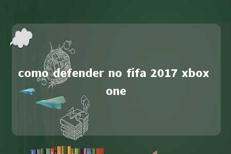 como defender no fifa 2017 xbox one