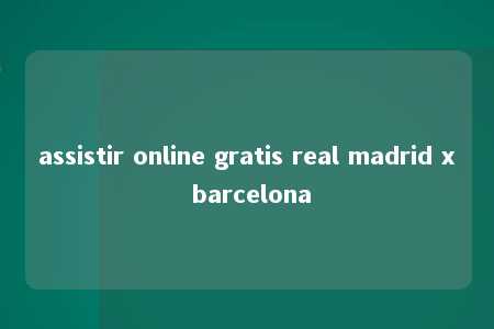 assistir online gratis real madrid x barcelona