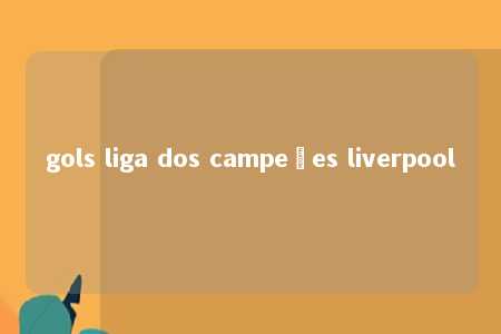 gols liga dos campeões liverpool