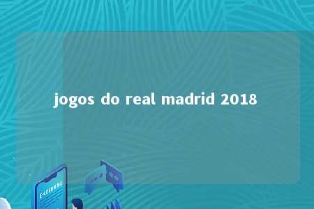 jogos do real madrid 2018