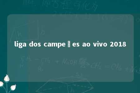 liga dos campeões ao vivo 2018