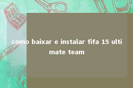 como baixar e instalar fifa 15 ultimate team