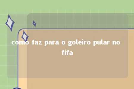 como faz para o goleiro pular no fifa