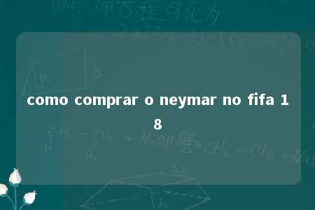 como comprar o neymar no fifa 18