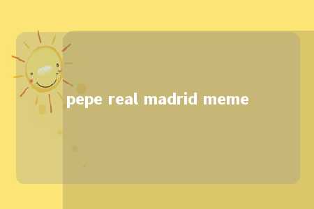 pepe real madrid meme