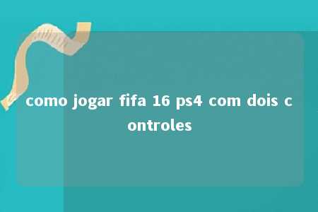 como jogar fifa 16 ps4 com dois controles