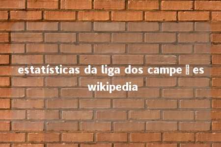 estatísticas da liga dos campeões wikipedia