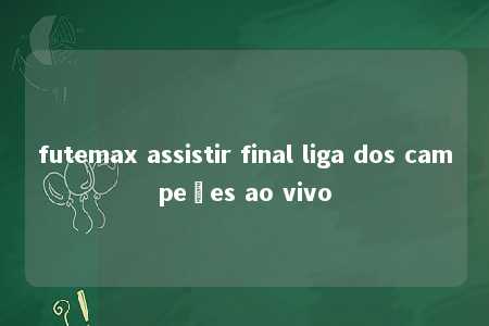 futemax assistir final liga dos campeões ao vivo