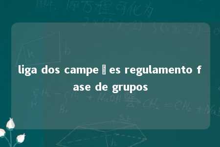 liga dos campeões regulamento fase de grupos