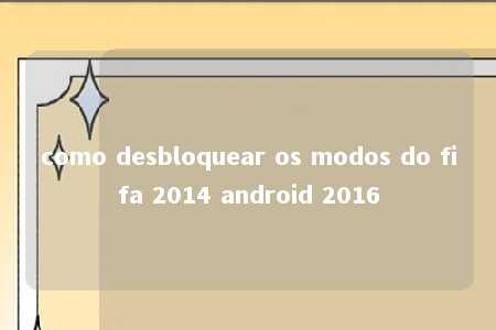 como desbloquear os modos do fifa 2014 android 2016