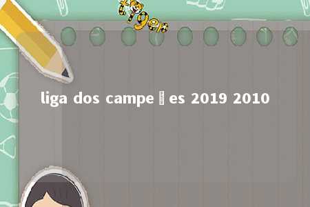 liga dos campeões 2019 2010