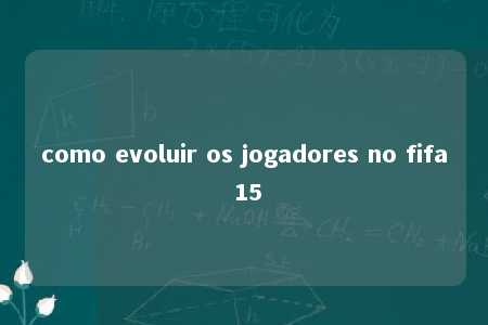 como evoluir os jogadores no fifa 15