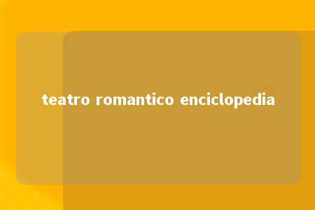 teatro romantico enciclopedia