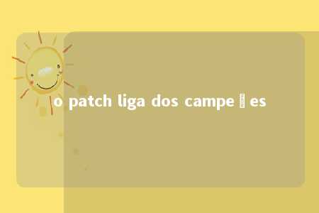 o patch liga dos campeões