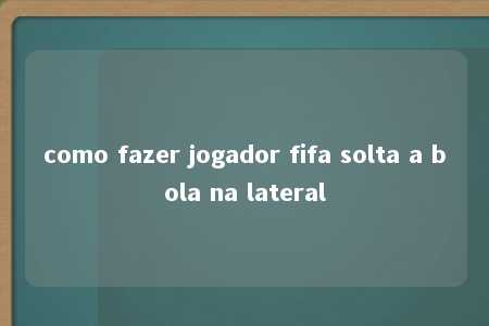 como fazer jogador fifa solta a bola na lateral