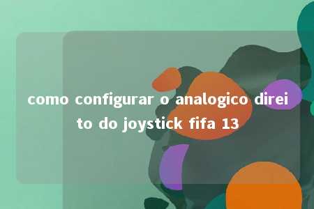 como configurar o analogico direito do joystick fifa 13