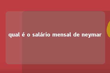 qual é o salário mensal de neymar