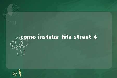 como instalar fifa street 4