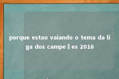 porque estao vaiando o tema da liga dos campeões 2016