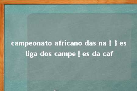 campeonato africano das nações liga dos campeões da caf