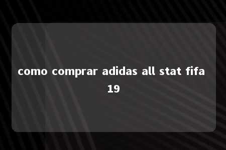 como comprar adidas all stat fifa 19