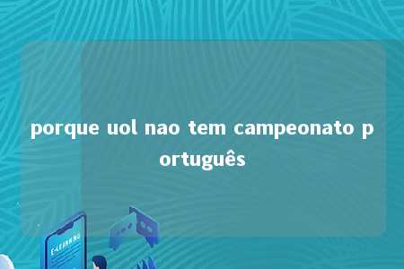 porque uol nao tem campeonato português