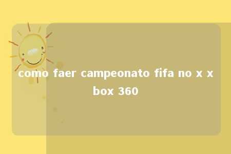 como faer campeonato fifa no x xbox 360