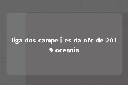 liga dos campeões da ofc de 2019 oceania