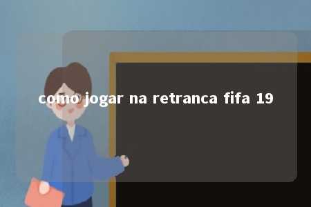 como jogar na retranca fifa 19