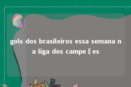 gols dos brasileiros essa semana na liga dos campeões