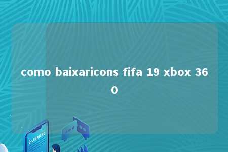 como baixaricons fifa 19 xbox 360