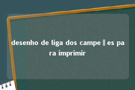 desenho de liga dos campeões para imprimir