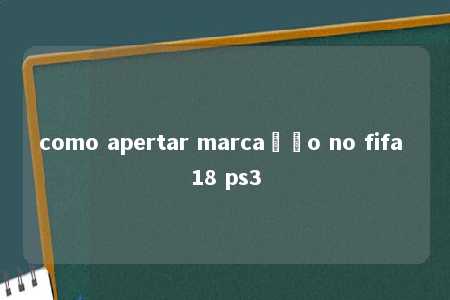 como apertar marcação no fifa 18 ps3