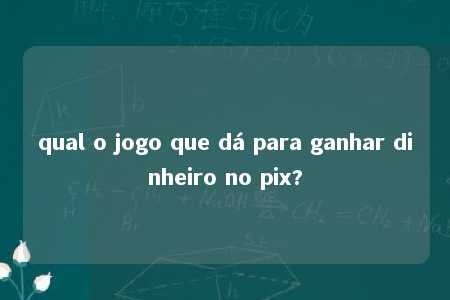 qual o jogo que dá para ganhar dinheiro no pix?